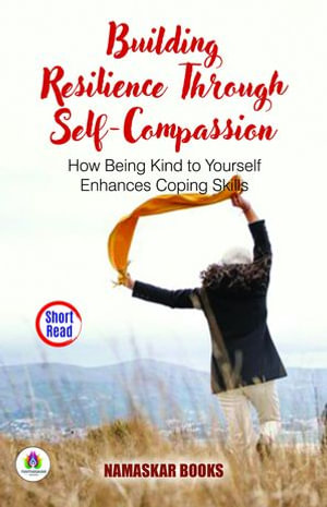 Building Resilience Through Self-Compassion: How Being Kind to Yourself Enhances Coping Skills