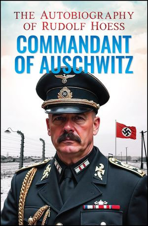 Commandant of Auschwitz (The Autobiography of Rudolf Hoess)