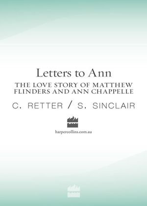 Letters to Ann The Love story of Matthew Flinders and Ann Chappelle