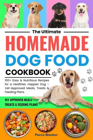 The Ultimate Homemade Dog Food Cookbook