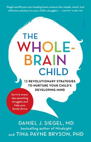 The Whole-Brain Child: 12 revolutionary strategies to nurture your child's developing mind