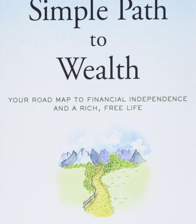 The Simple Path to Wealth: Your Road Map to Financial Independence and a Rich, Free Life