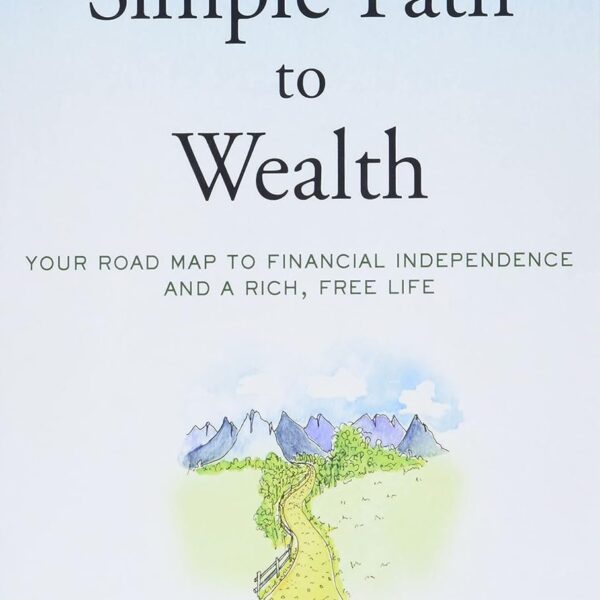 The Simple Path to Wealth: Your Road Map to Financial Independence and a Rich, Free Life